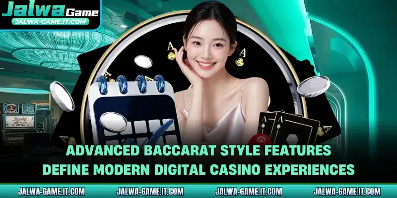 Advanced baccarat style features define modern digital casino experiences