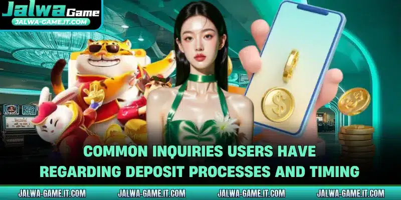 Common inquiries users have regarding deposit processes and timing