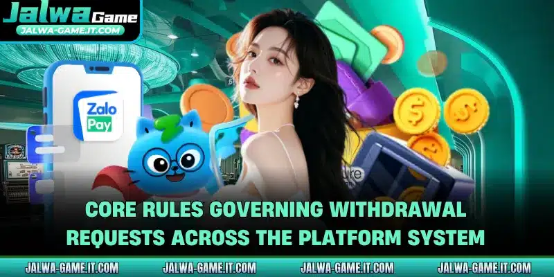 Core rules governing withdrawal requests across the platform system