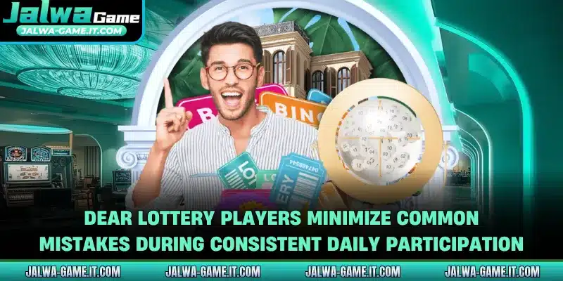 Dear lottery players minimize common mistakes during consistent daily participation