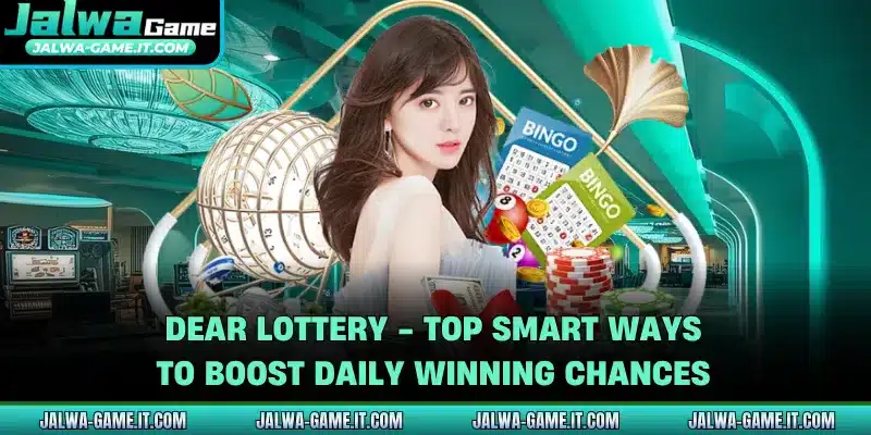 Dear Lottery - Top Smart Ways To Boost Daily Winning Chances