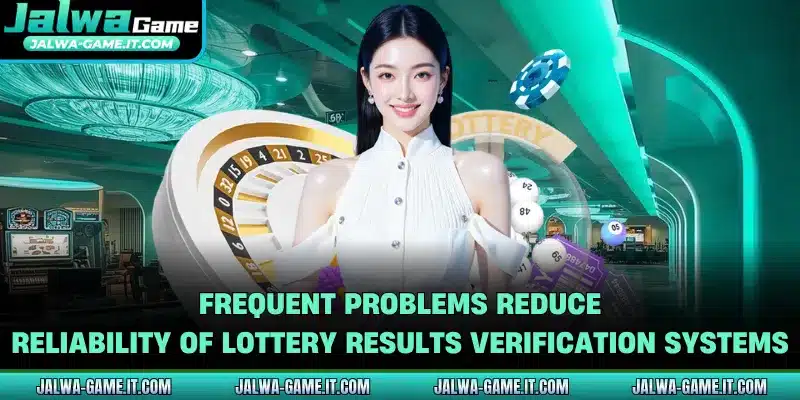 Frequent problems reduce reliability of lottery results verification systems