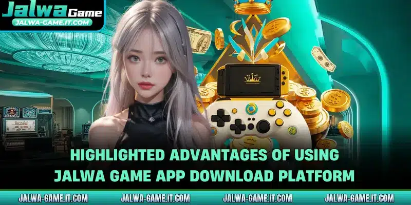 Highlighted advantages of using Jalwa Game app download platform