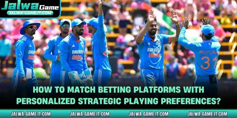 How to match betting platforms with personalized strategic playing preferences?