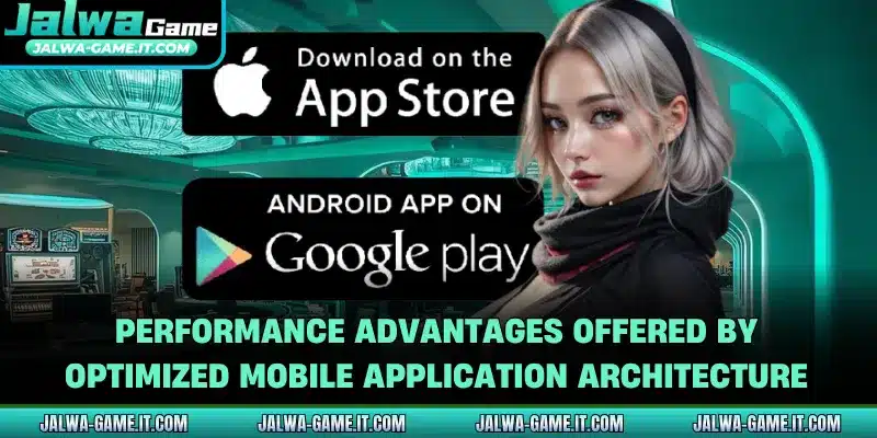 Performance advantages offered by optimized mobile application architecture