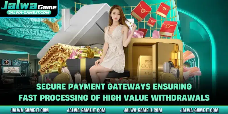 Secure payment gateways ensuring fast processing of high value withdrawals