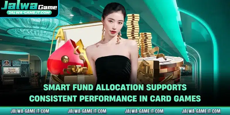 Smart fund allocation supports consistent performance in card games