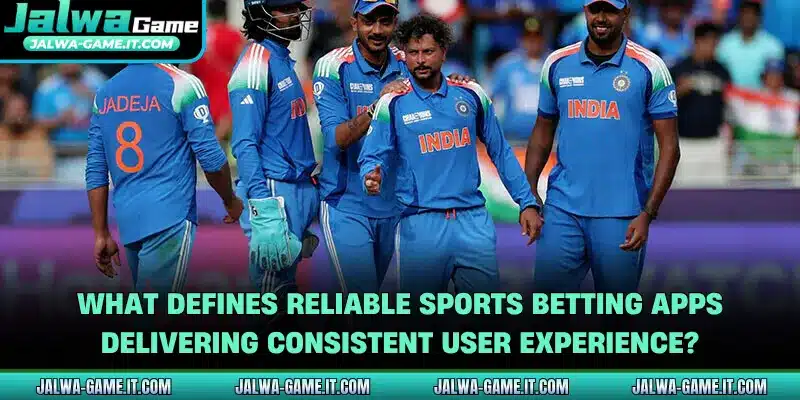 What defines reliable sports betting apps delivering consistent user experience?